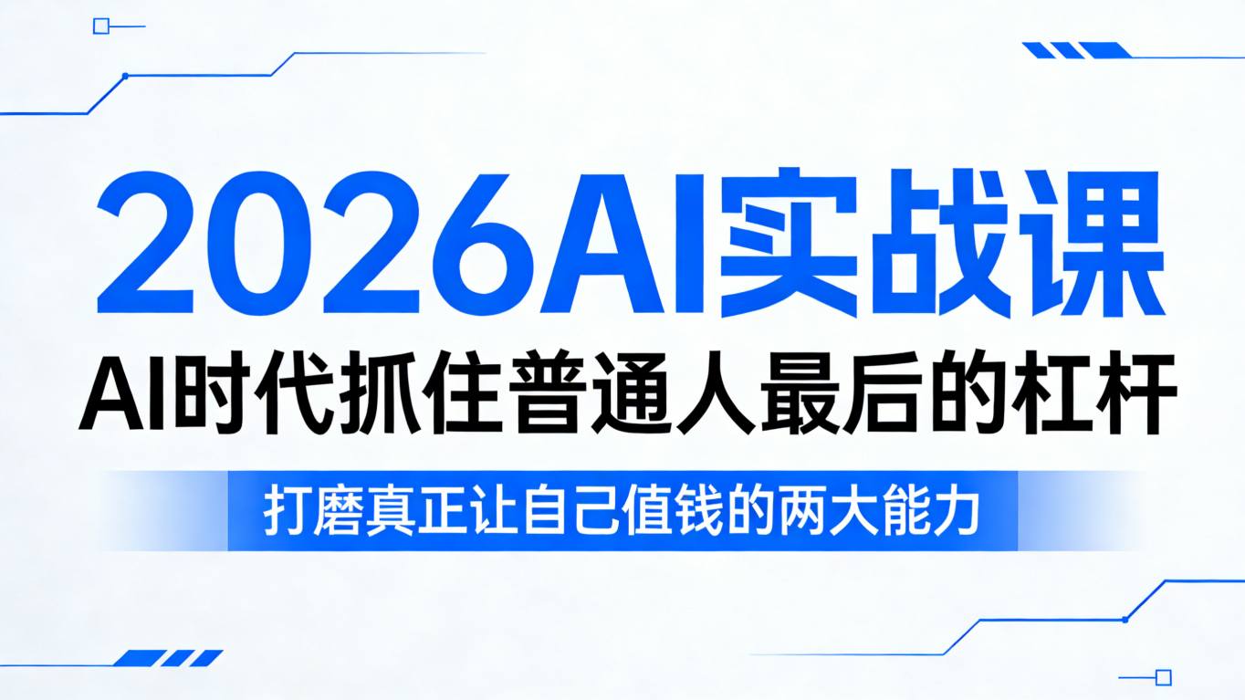 2026AI实战课，AI时代抓住普通人最后的杠杆，打磨真正让自己值钱的两大能力-云学当下