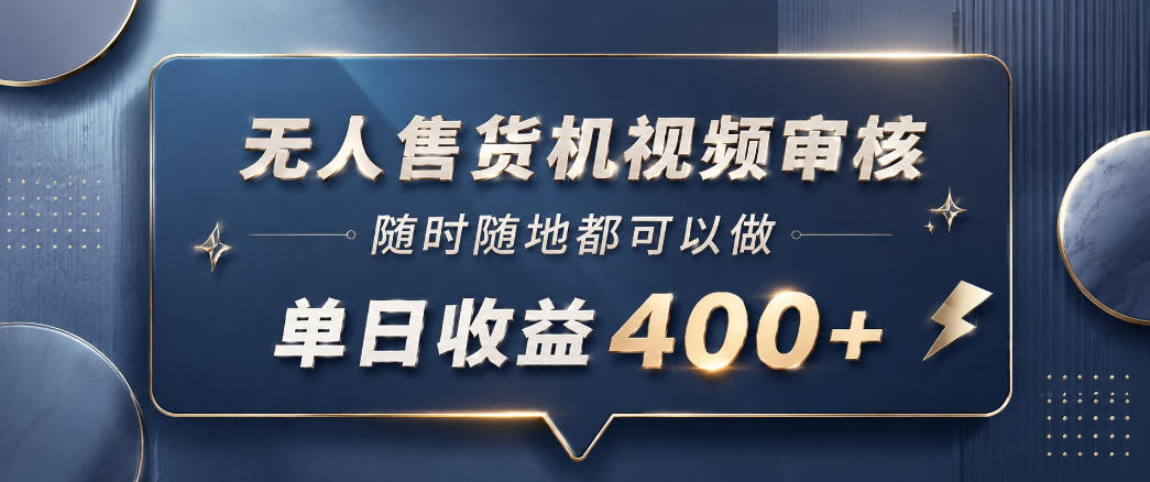 无人售货机视频审核，一部手机随时随地都可以做，10秒一单，单日收益400+【揭秘】云学当下-创业资源网-知予轻创网-资源整合-互联网创业课程云学当下