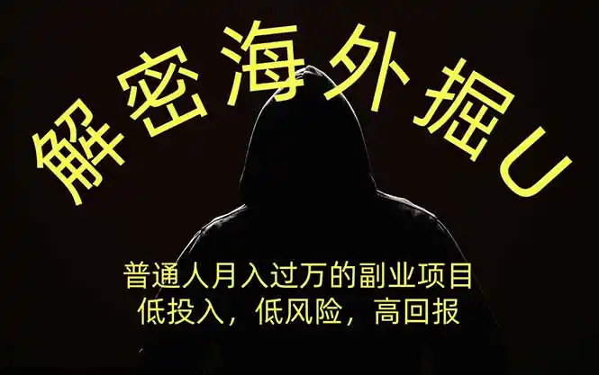 解密海外掘U，普通人月入过万的副业项目，低投入、低风险高回报，没有之一云学当下-创业资源网-知予轻创网-资源整合-互联网创业课程云学当下