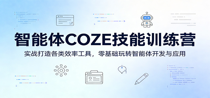 智能体COZE技能训练营：实战打造各类效率工具，零基础玩转智能体开发与应用-云学当下
