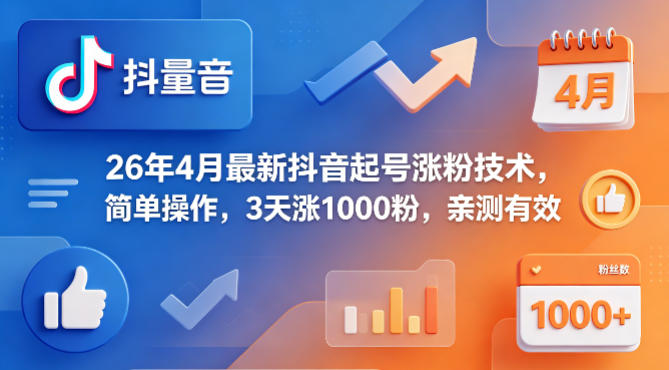 26年4月最新抖音起号涨粉技术，简单操作，3天涨1000粉，亲测有效云学当下-创业资源网-知予轻创网-资源整合-互联网创业课程云学当下