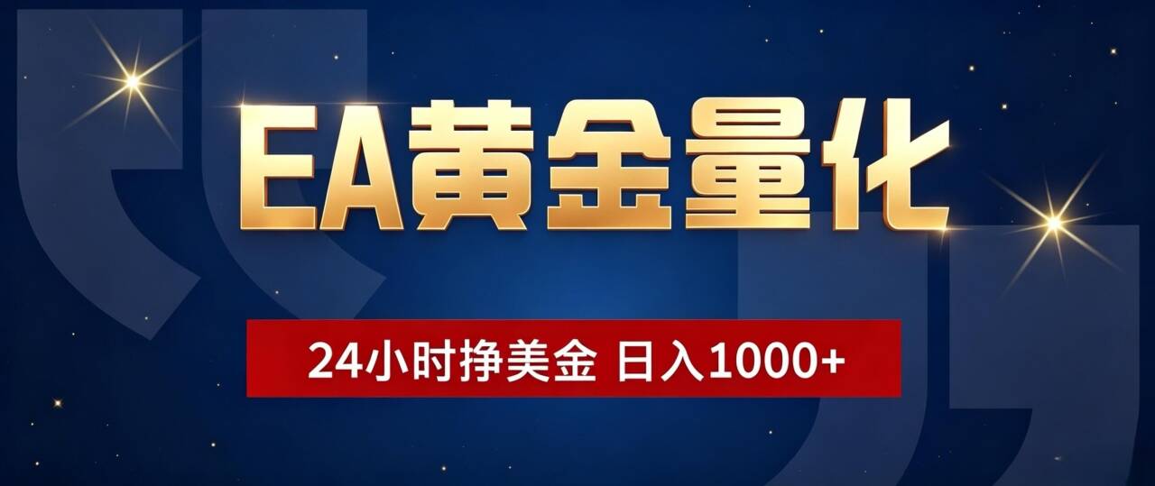 EA黄金量化 ,24小时全自动挣美金,小白无脑操作,日入1000+云学当下-创业资源网-知予轻创网-资源整合-互联网创业课程云学当下