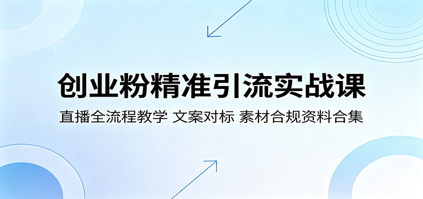 创业粉精准引流实战课：直播全流程教学，文案对标，素材合规资料合集云学当下-创业资源网-知予轻创网-资源整合-互联网创业课程云学当下