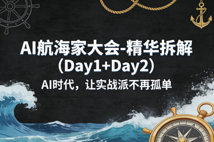 AI航海家大会-精华拆解(Day1+Day2)AI时代，让实战派不再孤单-云学当下