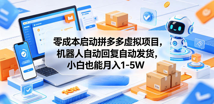 零成本启动拼多多虚拟项目，机器人自动回复自动发货，小白也能月入1-5W【揭秘】云学当下-创业资源网-知予轻创网-资源整合-互联网创业课程云学当下