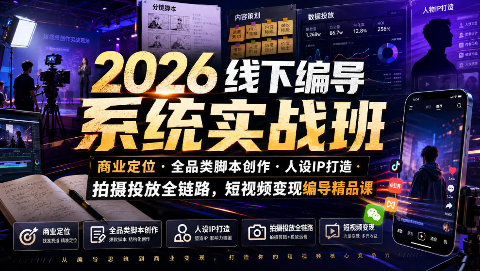 2026线下编导系统实战班｜商业定位・全品类脚本创作・人设IP打造・拍摄投放全链路，短视频变现编导精品课云学当下-创业资源网-知予轻创网-资源整合-互联网创业课程云学当下