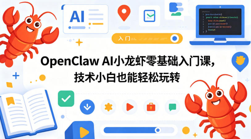 OpenClaw AI小龙虾零基础入门课,技术小白也能轻松玩转(更新0522)云学当下-创业资源网-知予轻创网-资源整合-互联网创业课程云学当下
