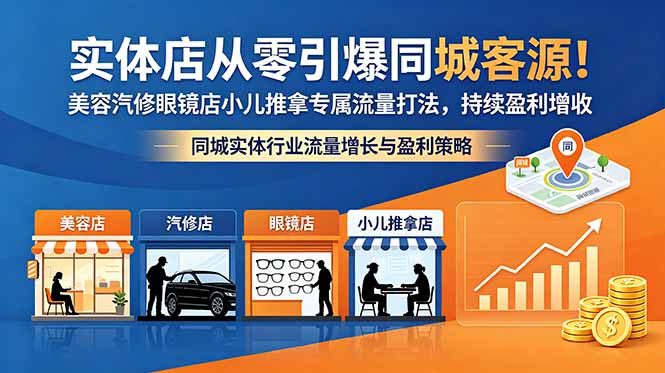 实体店从零引爆同城客源！美容汽修眼镜店小儿推拿专属流量打法，持续盈利增收云学当下-创业资源网-知予轻创网-资源整合-互联网创业课程云学当下