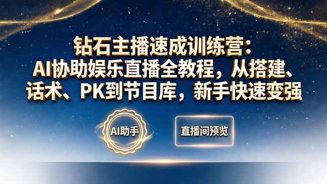 钻石主播速成训练营：AI协助娱乐直播全教程，从搭建、话术、PK到节目库，新手快速变强云学当下-创业资源网-知予轻创网-资源整合-互联网创业课程云学当下