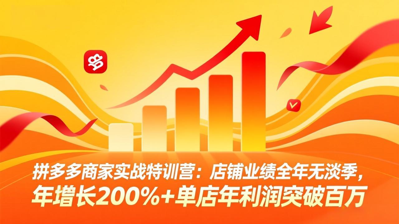 拼多多商家实战特训营:店铺业绩全年无淡季,年增长200%+单店年利润突破百万(26年4月10日更新云学当下-创业资源网-知予轻创网-资源整合-互联网创业课程云学当下