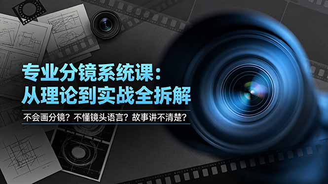 不会画分镜？不懂镜头语言？故事讲不清楚？专业分镜系统课，从理论到实战全拆解！云学当下-创业资源网-知予轻创网-资源整合-互联网创业课程云学当下