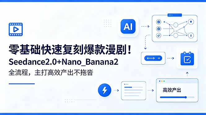 零基础快速复刻爆款漫剧！Seedance2.0+Nano_Banana2全流程，主打高效产出不拖沓云学当下-创业资源网-知予轻创网-资源整合-互联网创业课程云学当下
