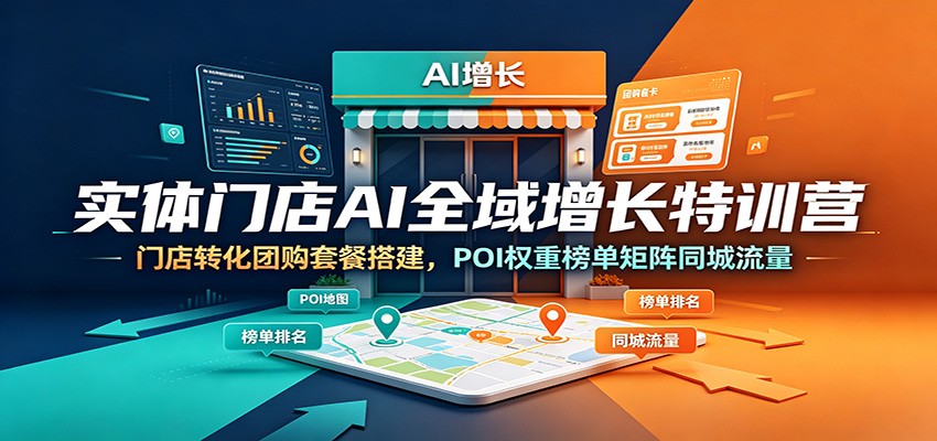 实体门店AI全域增长特训营:门店转化团购套餐搭建,POI权重榜单矩阵同城流量云学当下-创业资源网-知予轻创网-资源整合-互联网创业课程云学当下