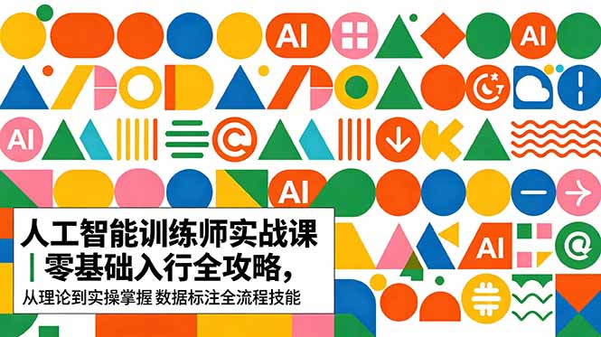 AI人工智能 训练师实战课|零基础入行全攻略,从理论到实操掌握数据标注全流程技能云学当下-创业资源网-知予轻创网-资源整合-互联网创业课程云学当下