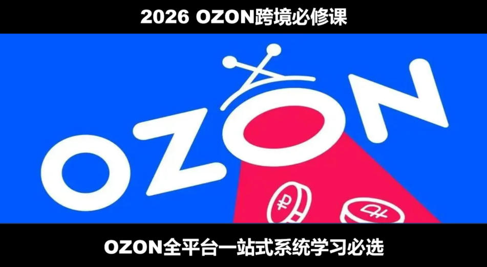 2026最新OZON全流程运营实操跨境电商平台教程，OZON全流程一站式系统学习必修课，从开店到跟卖到精铺云学当下-创业资源网-知予轻创网-资源整合-互联网创业课程云学当下