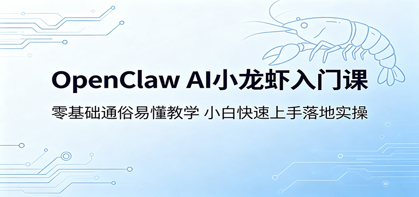 OpenClaw AI小龙虾入门课:零基础通俗易懂教学,小白快速上手落地实操云学当下-创业资源网-知予轻创网-资源整合-互联网创业课程云学当下