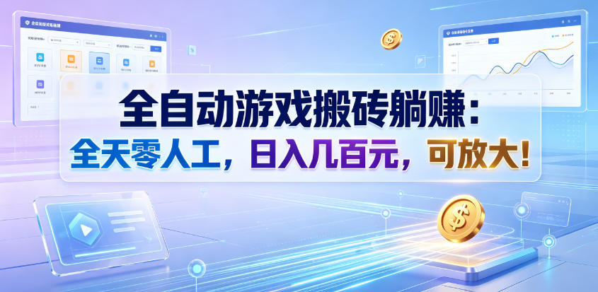 全自动游戏搬砖躺賺：全天零人工，日入几百元，可放大！【揭秘】云学当下-创业资源网-知予轻创网-资源整合-互联网创业课程云学当下