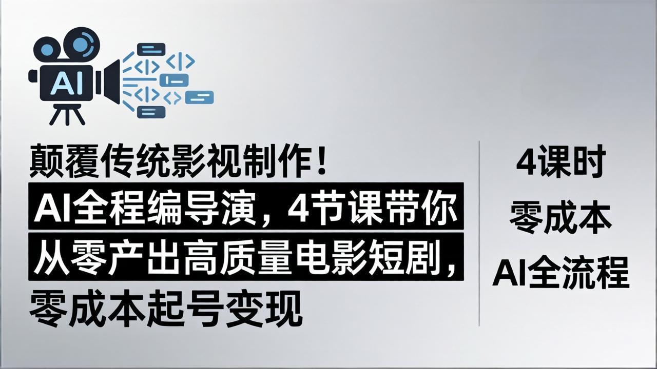 颠覆传统影视制作！AI全程编导演，4节课带你从零产出高质量电影短剧，零成本起号变现云学当下-创业资源网-知予轻创网-资源整合-互联网创业课程云学当下