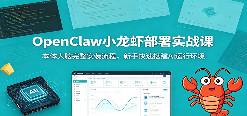OpenClaw小龙虾部署实战课：本体大脑完整安装流程，新手快速搭建AI运行环境云学当下-创业资源网-知予轻创网-资源整合-互联网创业课程云学当下