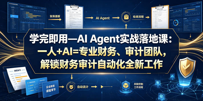 学完即用—AI Agent实战落地课：一人+AI=专业财务、审计团队，解锁财务审计自动化全新工作模式云学当下-创业资源网-知予轻创网-资源整合-互联网创业课程云学当下