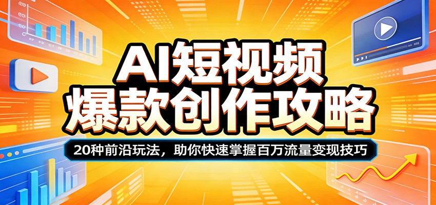 AI短视频爆款创作攻略：20种前沿玩法，助你快速掌握百万流量变现技巧-云学当下