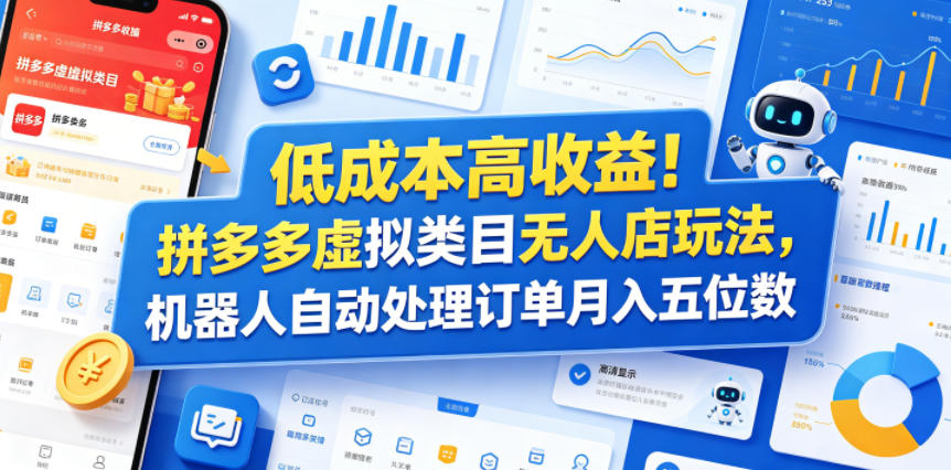 低成本高收益！拼多多虚拟类目无人店玩法，机器人自动处理订单月入五位数【揭秘】云学当下-创业资源网-知予轻创网-资源整合-互联网创业课程云学当下