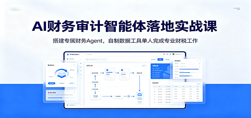 AI财务审计智能体落地实战课：搭建专属财务Agent，自制数据工具单人完成专业财税工作云学当下-创业资源网-知予轻创网-资源整合-互联网创业课程云学当下