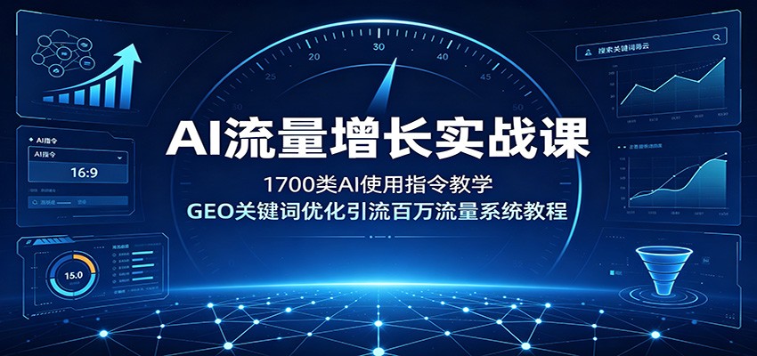 AI流量增长实战课:1700类AI使用指令教学,GEO关键词优化引流百万流量系统教程云学当下-创业资源网-知予轻创网-资源整合-互联网创业课程云学当下