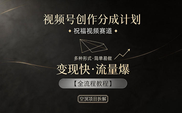 视频号创作分成计划,祝福视频赛道,多种制作形式,简单易做,变现快流量爆【全流程教程】云学当下-创业资源网-知予轻创网-资源整合-互联网创业课程云学当下