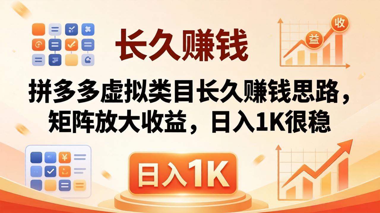 亲测有效！拼多多虚拟类目长久赚钱思路，矩阵放大收益，日入 1K 很稳云学当下-创业资源网-知予轻创网-资源整合-互联网创业课程云学当下