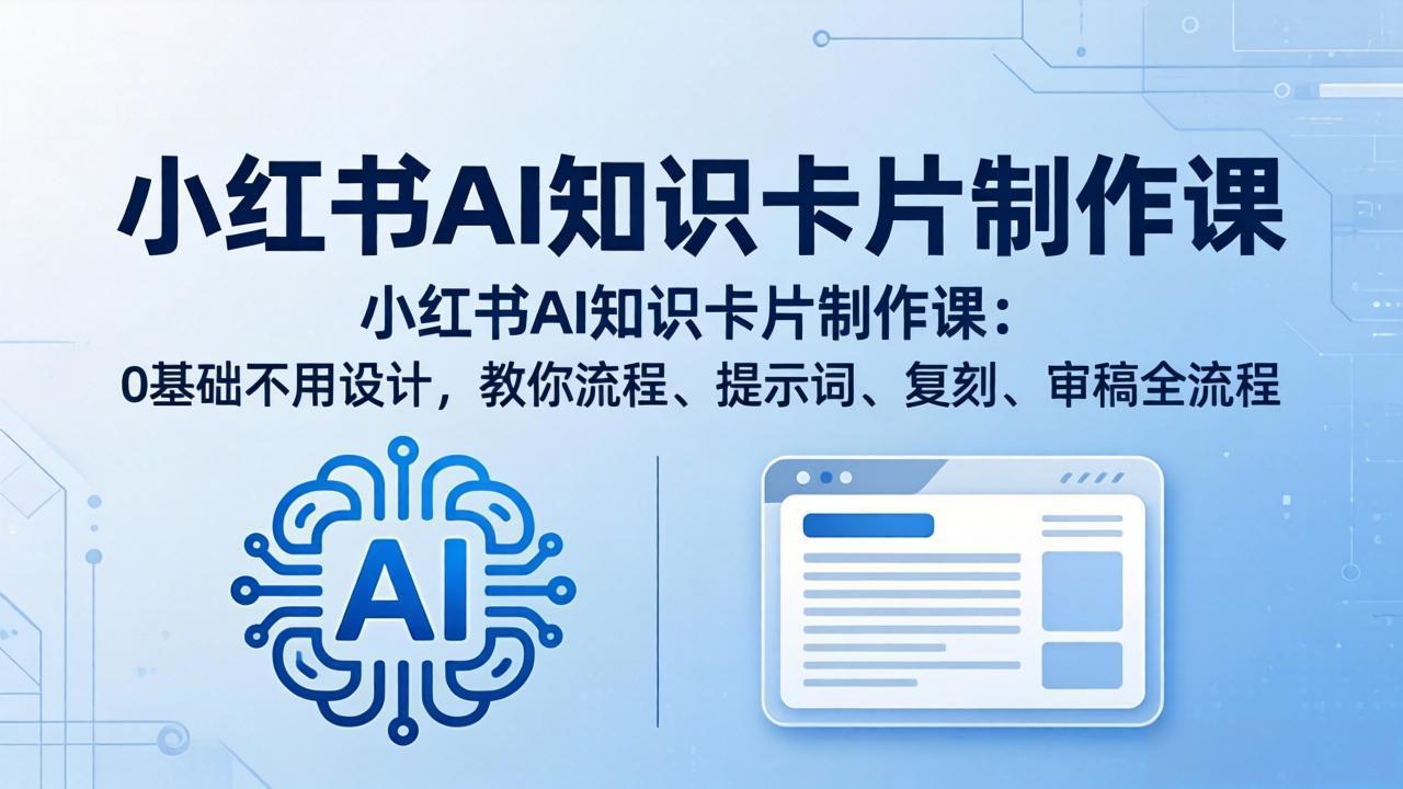 小红书AI知识卡片制作课：0基础不用设计，教你流程、提示词、复刻、审稿全流程云学当下-创业资源网-知予轻创网-资源整合-互联网创业课程云学当下