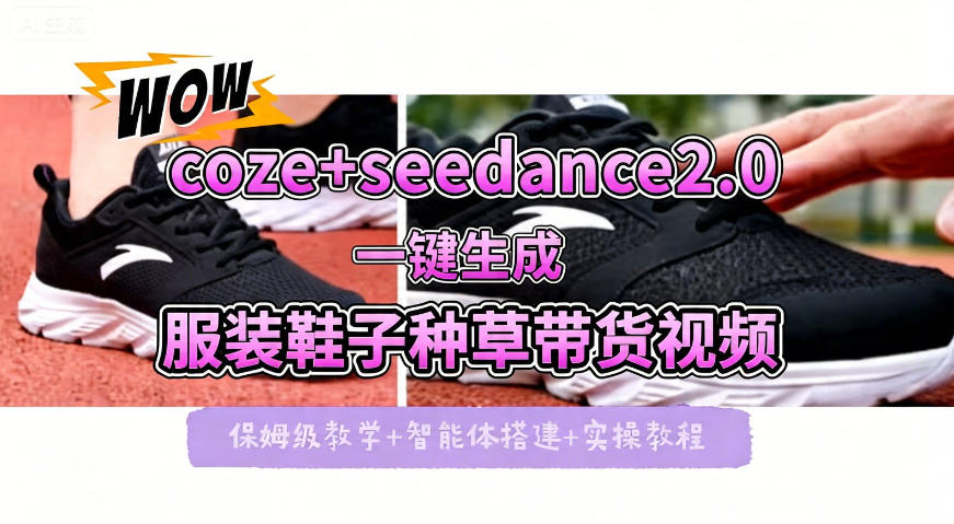 coze+即梦seedance2.0一键生成服装鞋子带货种草视频！全流程保姆级教学云学当下-创业资源网-知予轻创网-资源整合-互联网创业课程云学当下