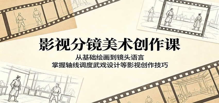 影视分镜美术创作课：从基础绘画到镜头语言，掌握轴线调度武戏设计等影视创作技巧云学当下-创业资源网-知予轻创网-资源整合-互联网创业课程云学当下