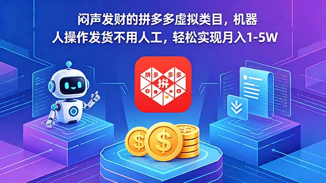 闷声发财的拼多多虚拟类目，机器人操作发货不用人工，轻松实现月入 1-5W云学当下-创业资源网-知予轻创网-资源整合-互联网创业课程云学当下