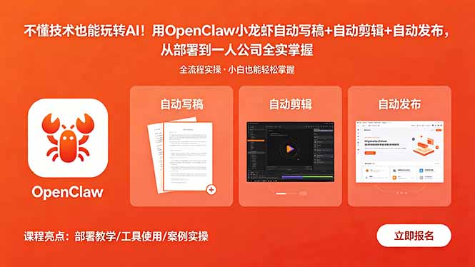 不懂技术也能玩转AI!用OpenClaw小龙虾自动写稿+自动剪辑+自动发布,从部署到一人公司全实操云学当下-创业资源网-知予轻创网-资源整合-互联网创业课程云学当下