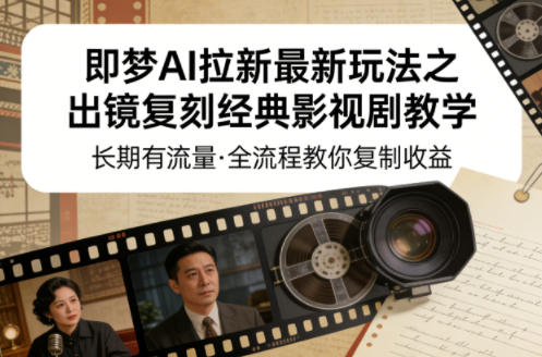 即梦AI拉新最新玩法之出镜复刻经典影视剧教学，长期有流量，全流程教你复制收益-云学当下