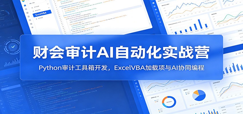 财会审计AI自动化实战营：Python审计工具箱开发，ExcelVBA加载项与AI协同编程云学当下-创业资源网-知予轻创网-资源整合-互联网创业课程云学当下