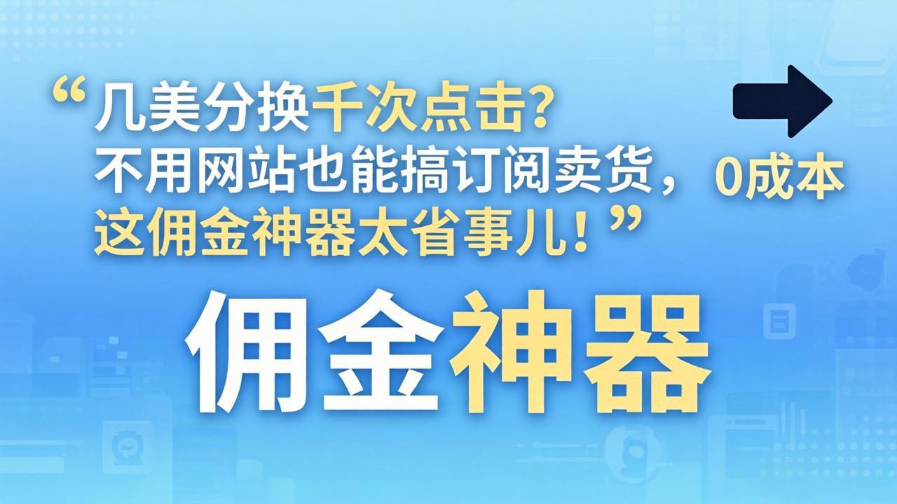 几美分换千次点击？不用网站也能搞订阅卖货，这佣金神器太省事儿！-云学当下