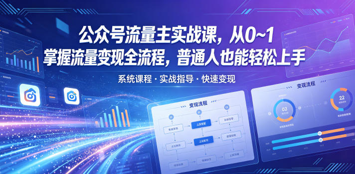 公众号流量主实战课,从0~1掌握流量变现全流程,普通人也能轻松上手云学当下-创业资源网-知予轻创网-资源整合-互联网创业课程云学当下