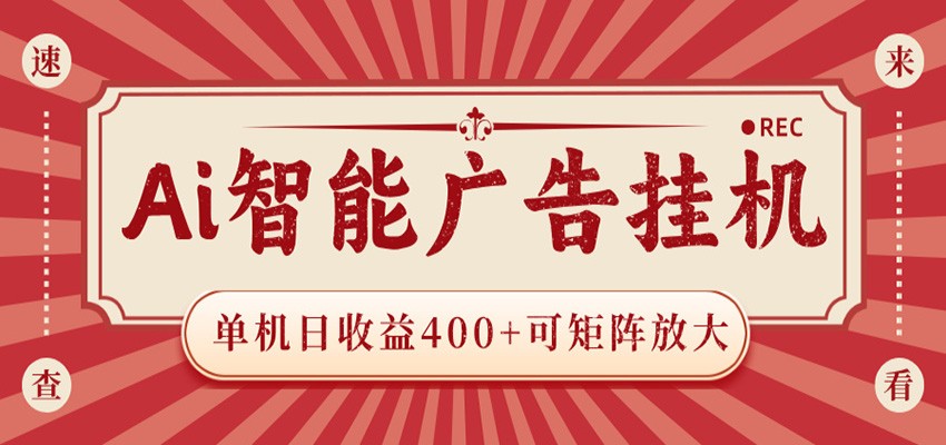 AI智能广告挂机 单机日收益400+ 可矩阵放大 设备越多收益越大 背靠大平台 绿色稳定云学当下-创业资源网-知予轻创网-资源整合-互联网创业课程云学当下