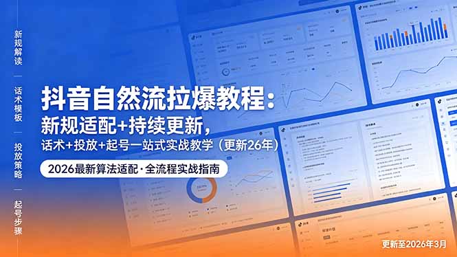 抖音自然流拉爆教程：新规适配+持续更新，话术+投放+起号一站式实战教学(更新26年5月11云学当下-创业资源网-知予轻创网-资源整合-互联网创业课程云学当下