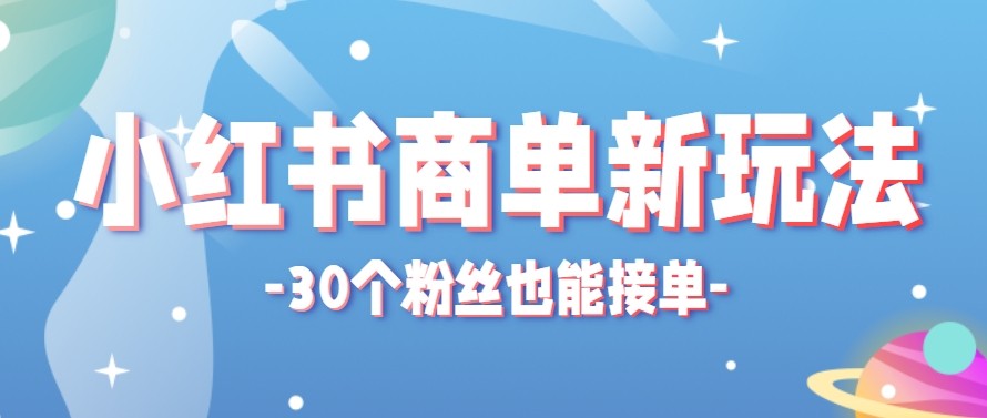 合新手小白操作的小红书商单新玩法，低粉丝也能接单，一个月接三单赚了150+！云学当下-创业资源网-知予轻创网-资源整合-互联网创业课程云学当下