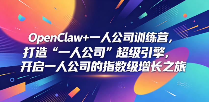 OpenClaw+一人公司训练营,打造“一人公司”超级引擎,开启一人公司的指数级增长之旅云学当下-创业资源网-知予轻创网-资源整合-互联网创业课程云学当下