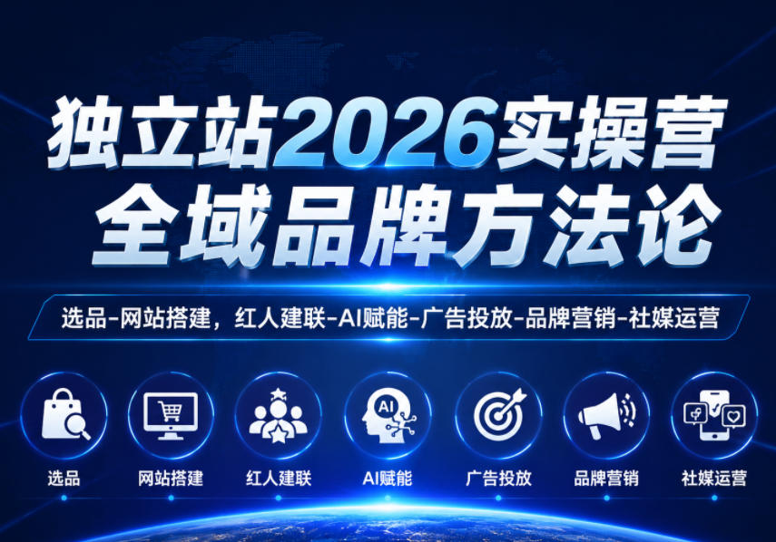 独立站2026实操营,全域品牌方法论,选品-网站搭建,红人建联-AI赋能-广告投放-品牌营销-社煤运营云学当下-创业资源网-知予轻创网-资源整合-互联网创业课程云学当下