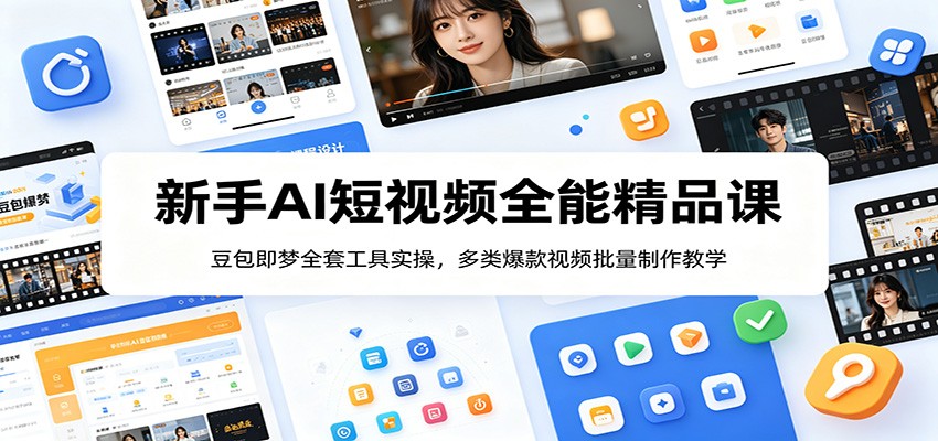 新手AI短视频全能精品课：豆包即梦全套工具实操，多类爆款视频批量制作教学云学当下-创业资源网-知予轻创网-资源整合-互联网创业课程云学当下