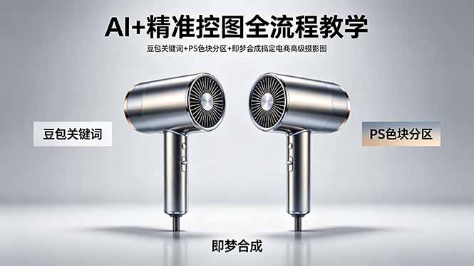 AI+精准控图全流程教学 豆包关键词+PS色块分区+即梦合成搞定电商高级摄影图云学当下-创业资源网-知予轻创网-资源整合-互联网创业课程云学当下