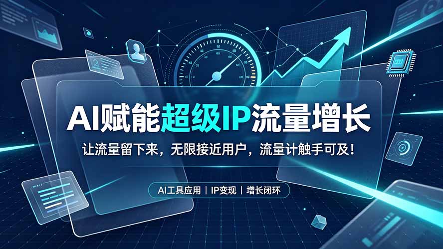 AI赋能超级IP流量增长:让流量留下来,无限接近用户,流量计触手可及!云学当下-创业资源网-知予轻创网-资源整合-互联网创业课程云学当下