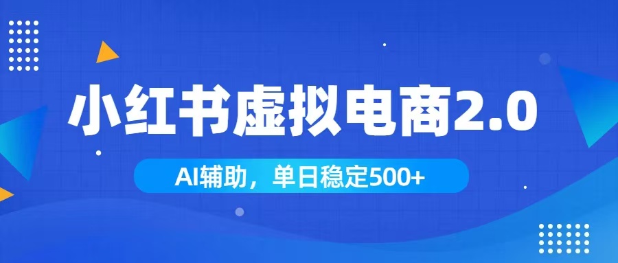 小红书AI虚拟电商2.0，学员实测单日收益1800+，长尾搜索流量持续稳定出单云学当下-创业资源网-知予轻创网-资源整合-互联网创业课程云学当下