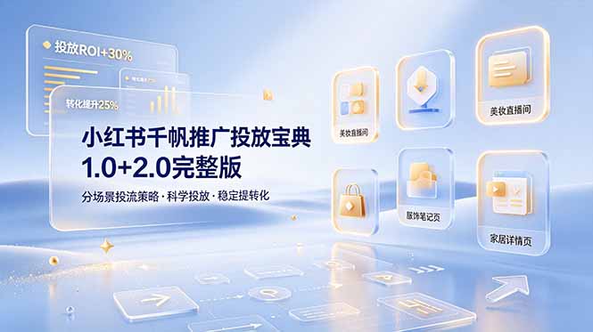 小红书千帆推广投放宝典1.0+2.0完整版，分场景投流策略，帮助商家科学投放稳定提转化云学当下-创业资源网-知予轻创网-资源整合-互联网创业课程云学当下