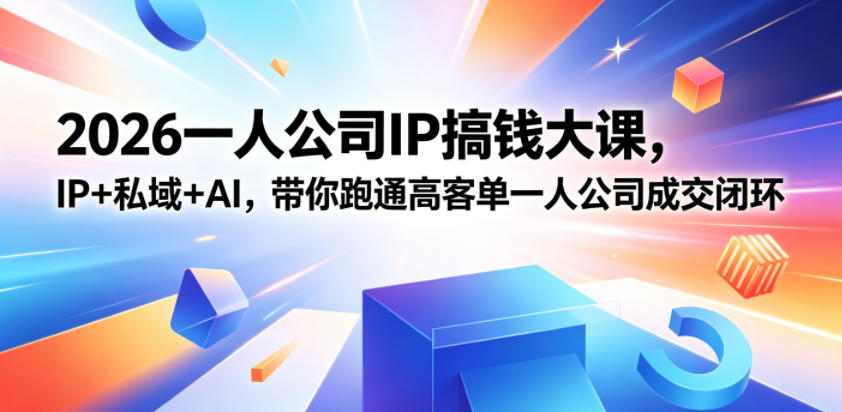 2026一人公司IP搞钱大课扬州站，IP+私域+AI，带你跑通高客单一人公司成交闭环(5.15-16-17)云学当下-创业资源网-知予轻创网-资源整合-互联网创业课程云学当下